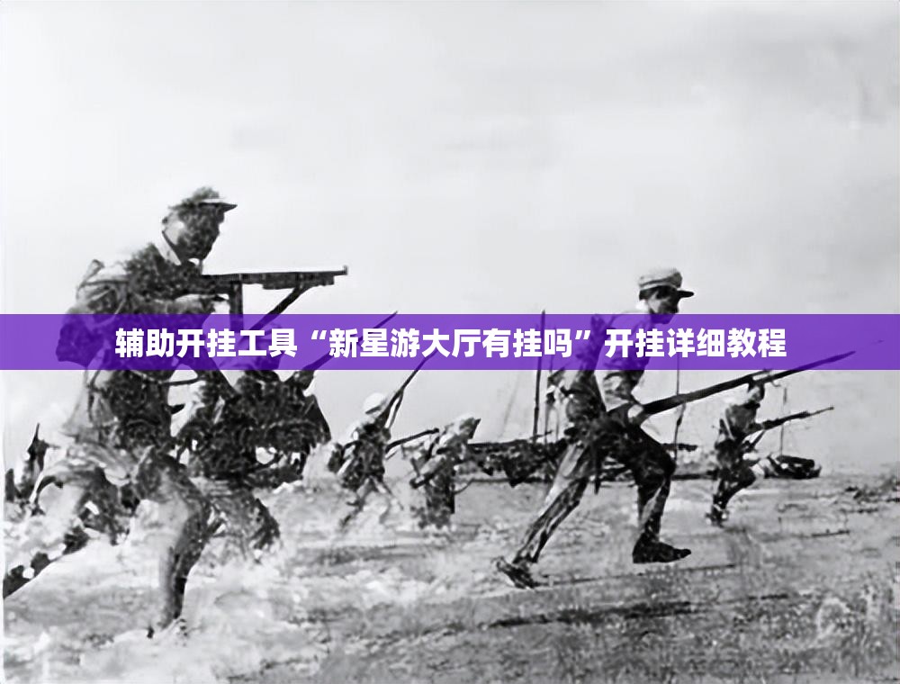 辅助开挂工具“新星游大厅有挂吗	”开挂详细教程