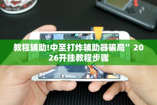 教程辅助!中至打炸辅助器骗局	”2026开挂教程步骤