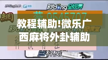 教程辅助!微乐广西麻将外卦辅助软件下载	”(辅助神器)开挂详细教程