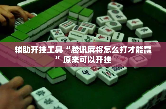 辅助开挂工具“腾讯麻将怎么打才能赢”原来可以开挂