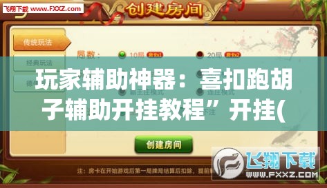 玩家辅助神器：喜扣跑胡子辅助开挂教程	”开挂(透视)辅助神器