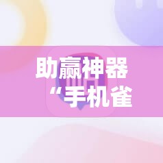 助赢神器“手机雀神广东麻将外卦辅助软件下载	”科技辅助神器手机版