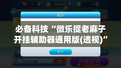 必备科技“微乐捉老麻子开挂辅助器通用版(透视)”开挂辅助脚本+详细开挂安装教程