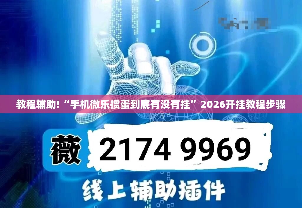 教程辅助!“手机微乐掼蛋到底有没有挂”2026开挂教程步骤