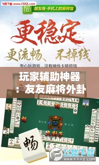 玩家辅助神器：友友麻将外卦辅助软件下载	”开挂详细教程