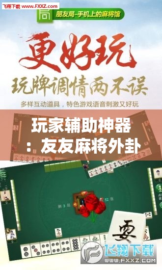 玩家辅助神器：友友麻将外卦辅助软件下载”开挂详细教程