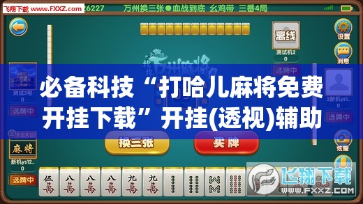 必备科技“打哈儿麻将免费开挂下载”开挂(透视)辅助神器