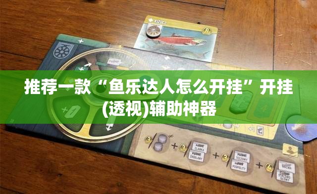 推荐一款“鱼乐达人怎么开挂”开挂(透视)辅助神器