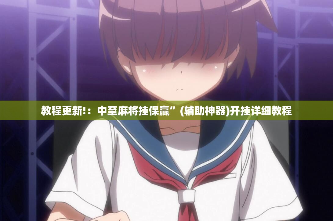 教程更新!：中至麻将挂保赢”(辅助神器)开挂详细教程