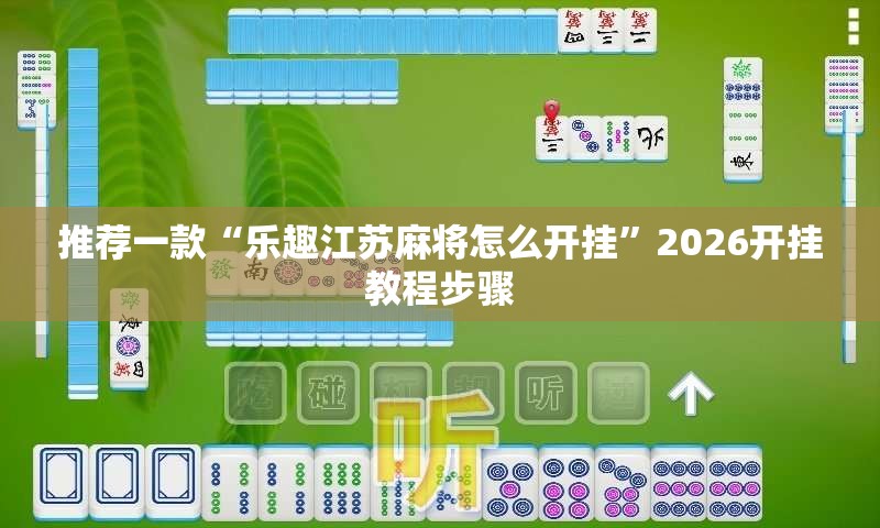 推荐一款“乐趣江苏麻将怎么开挂	”2026开挂教程步骤