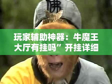 玩家辅助神器：牛魔王大厅有挂吗”开挂详细教程