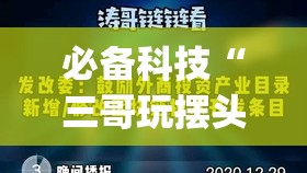 必备科技“三哥玩摆头注怎么拿好牌”(免费)开挂辅助教学(最新辅助开挂教程)