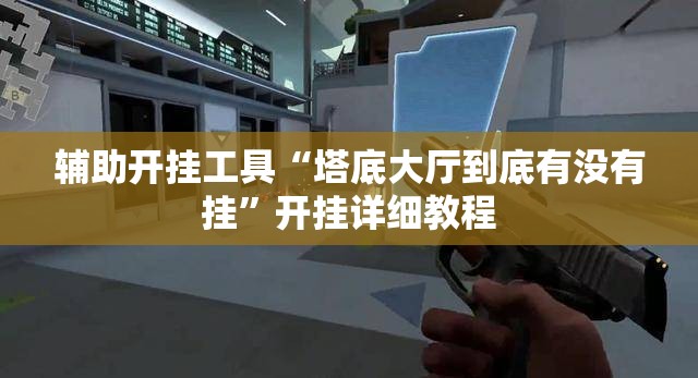 辅助开挂工具“塔底大厅到底有没有挂”开挂详细教程