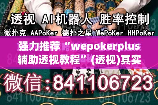 强力推荐“wepokerplus辅助透视教程”(透视)其实确实有挂