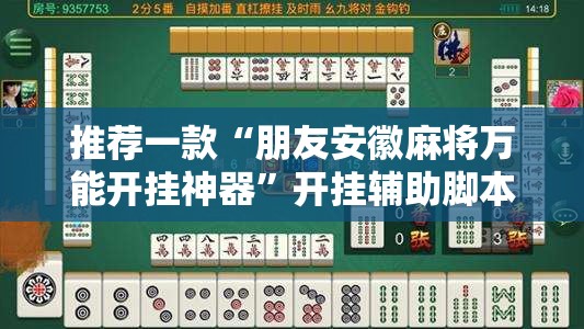 推荐一款“朋友安徽麻将万能开挂神器	”开挂辅助脚本+详细开挂安装教程