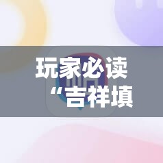 玩家必读“吉祥填大坑的破解方法”科技辅助神器手机版