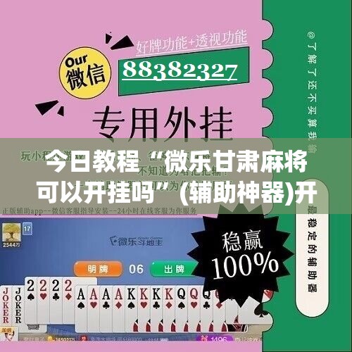 今日教程“微乐甘肃麻将可以开挂吗”(辅助神器)开挂详细教程