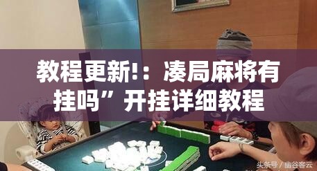 教程更新!：凑局麻将有挂吗”开挂详细教程
