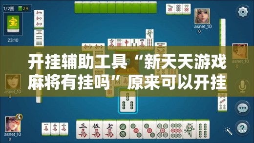 开挂辅助工具“新天天游戏麻将有挂吗”原来可以开挂