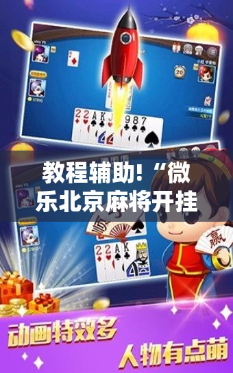 教程辅助!“微乐北京麻将开挂神器免费下载”2026开挂教程步骤