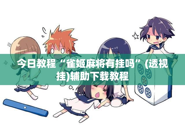 今日教程“雀姬麻将有挂吗”(透视挂)辅助下载教程