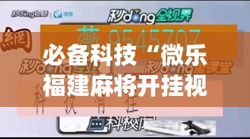 必备科技“微乐福建麻将开挂视频(透视)”开挂辅助脚本+详细开挂安装教程