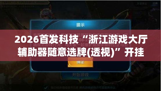 2026首发科技“浙江游戏大厅辅助器随意选牌(透视)	”开挂辅助脚本+详细开挂安装教程