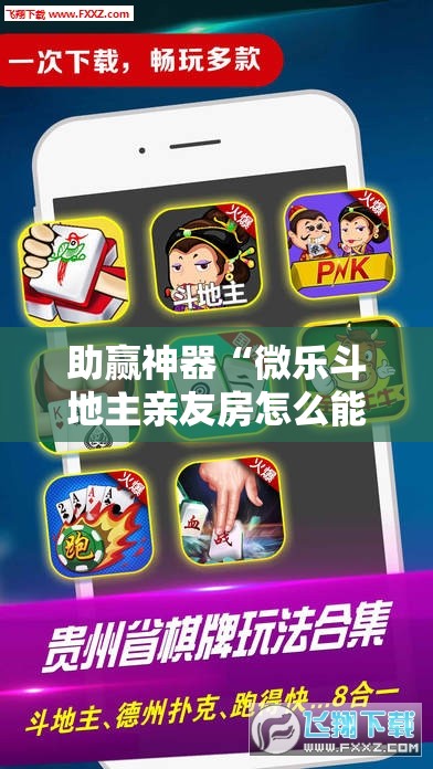 助赢神器“微乐斗地主亲友房怎么能拿到好牌呢”开挂辅助脚本+详细开挂安装教程