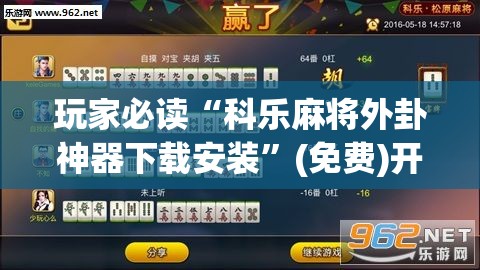 玩家必读“科乐麻将外卦神器下载安装”(免费)开挂辅助教学(最新辅助开挂教程)