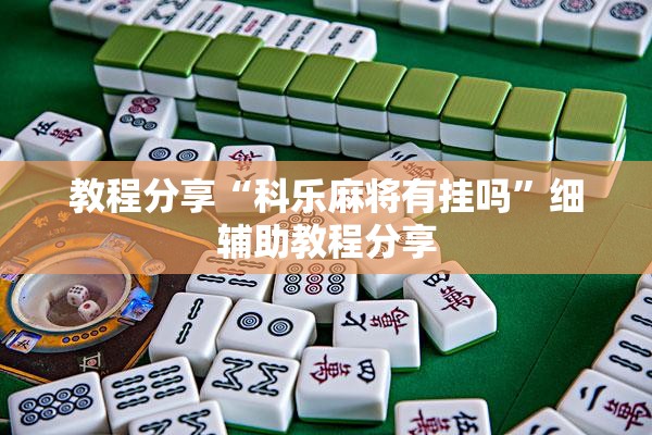 教程分享“科乐麻将有挂吗”细辅助教程分享