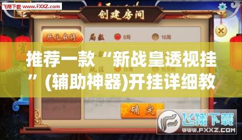 推荐一款“新战皇透视挂”(辅助神器)开挂详细教程