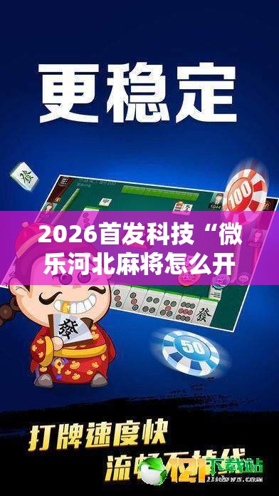2026首发科技“微乐河北麻将怎么开挂”开挂详细教程