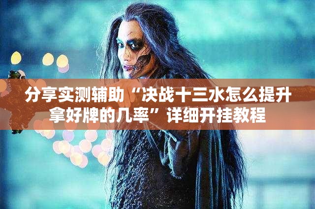 分享实测辅助“决战十三水怎么提升拿好牌的几率”详细开挂教程