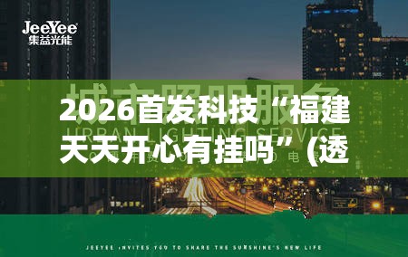 2026首发科技“福建天天开心有挂吗	”(透视)其实确实有挂
