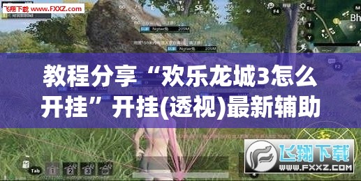 教程分享“欢乐龙城3怎么开挂”开挂(透视)最新辅助详细