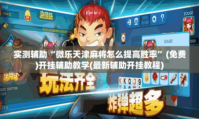 实测辅助“微乐天津麻将怎么提高胜率	”(免费)开挂辅助教学(最新辅助开挂教程)
