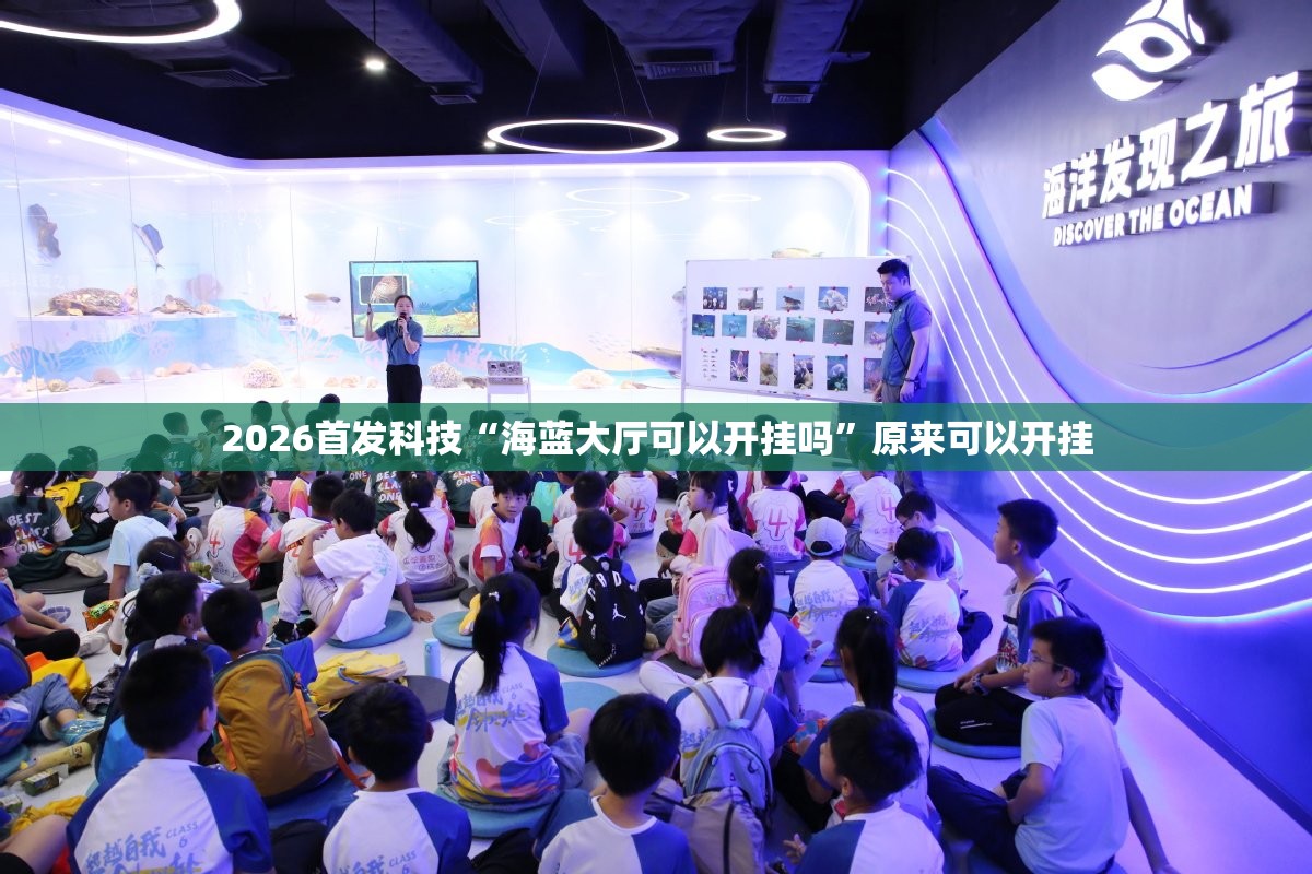 2026首发科技“海蓝大厅可以开挂吗”原来可以开挂
