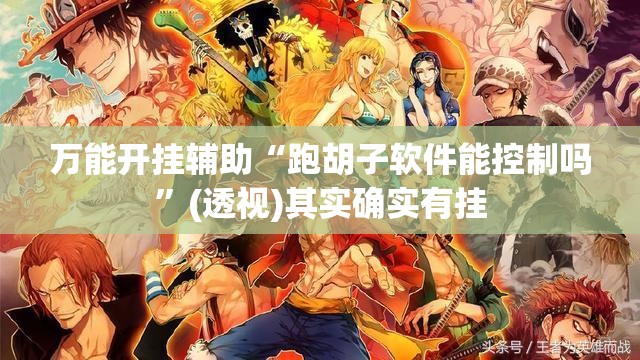 万能开挂辅助“跑胡子软件能控制吗”(透视)其实确实有挂