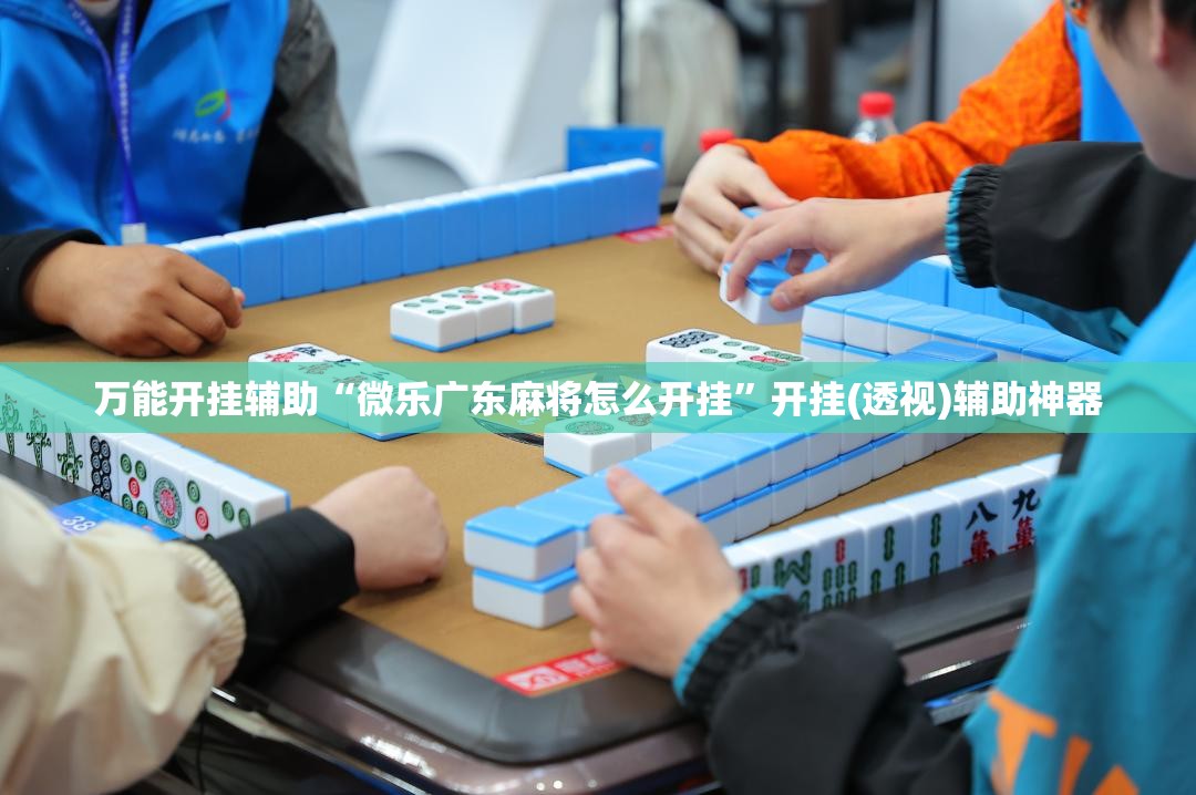 万能开挂辅助“微乐广东麻将怎么开挂”开挂(透视)辅助神器