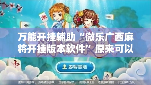万能开挂辅助“微乐广西麻将开挂版本软件	”原来可以开挂