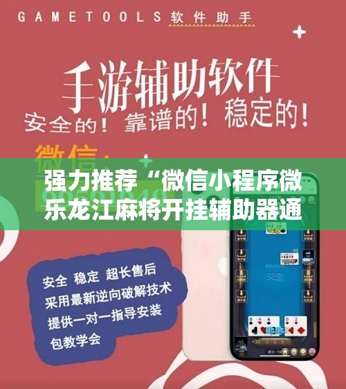 强力推荐“微信小程序微乐龙江麻将开挂辅助器通用版”科技辅助神器手机版