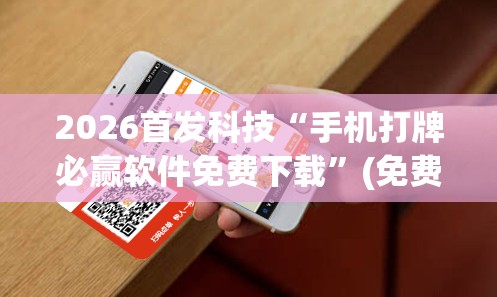 2026首发科技“手机打牌必赢软件免费下载”(免费)开挂辅助教学(最新辅助开挂教程)