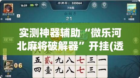 实测神器辅助“微乐河北麻将破解器	”开挂(透视)辅助教程
