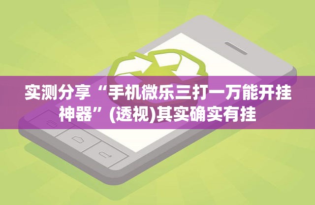 实测分享“手机微乐三打一万能开挂神器”(透视)其实确实有挂