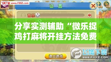 分享实测辅助“微乐捉鸡打麻将开挂方法免费”科技辅助神器手机版