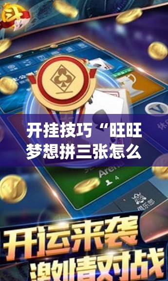 开挂技巧“旺旺梦想拼三张怎么开挂	”开挂(透视)最新辅助详细