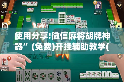使用分享!微信麻将胡牌神器	”(免费)开挂辅助教学(最新辅助开挂教程)