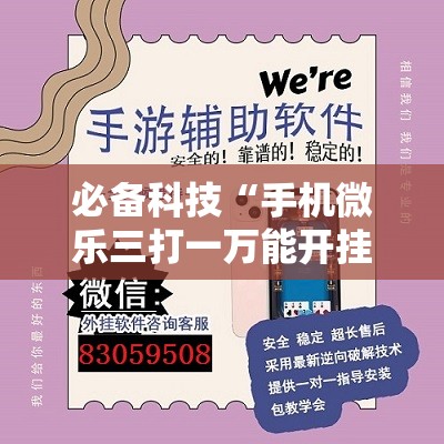 必备科技“手机微乐三打一万能开挂神器”详细外挂透视辅助软件教程