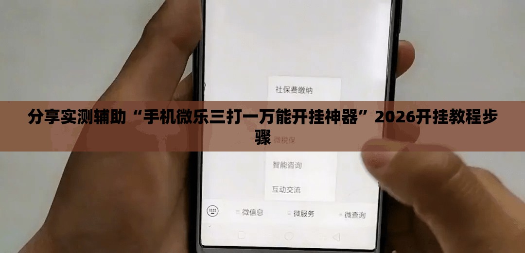 分享实测辅助“手机微乐三打一万能开挂神器”2026开挂教程步骤