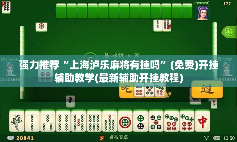 强力推荐“上海泸乐麻将有挂吗”(免费)开挂辅助教学(最新辅助开挂教程)